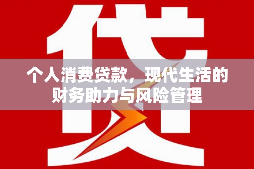 莫旗个人消费贷款,现代生活的财务助力与风险管理 莫旗个人消费贷款,现代生活的财务助力与风险管理