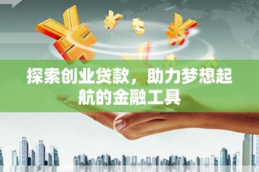滴道探索创业贷款，助力梦想起航的金融工具
