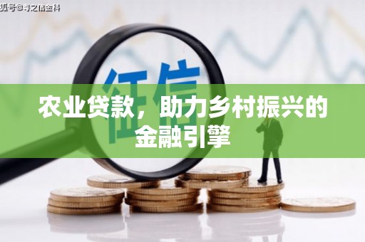 三水农业贷款，助力乡村振兴的金融引擎