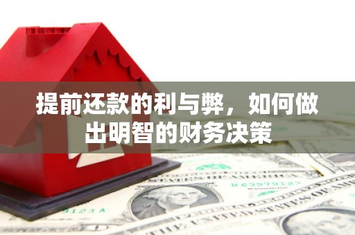 南宫提前还款的利与弊，如何做出明智的财务决策
