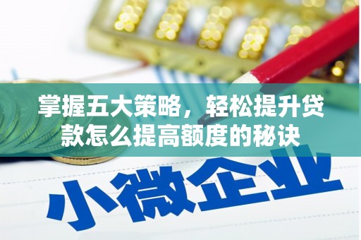 雨花掌握五大策略，轻松提升贷款怎么提高额度的秘诀