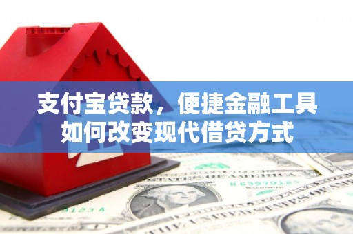 黔东南支付宝贷款，便捷金融工具如何改变现代借贷方式