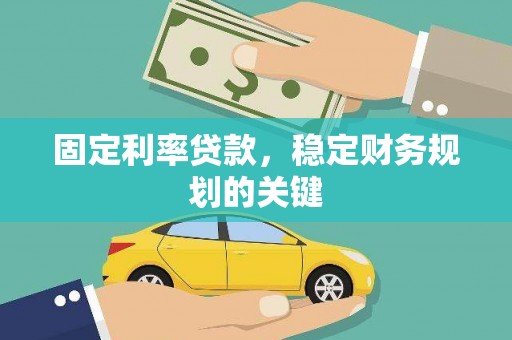 东西湖固定利率贷款，稳定财务规划的关键