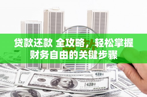 镇康贷款还款 全攻略，轻松掌握财务自由的关键步骤