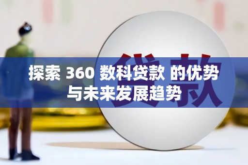 平江探索 360 数科贷款 的优势与未来发展趋势