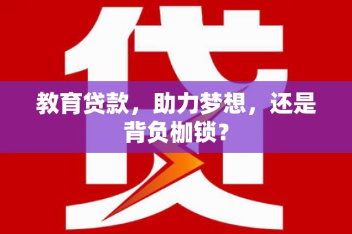 福田教育贷款，助力梦想，还是背负枷锁？