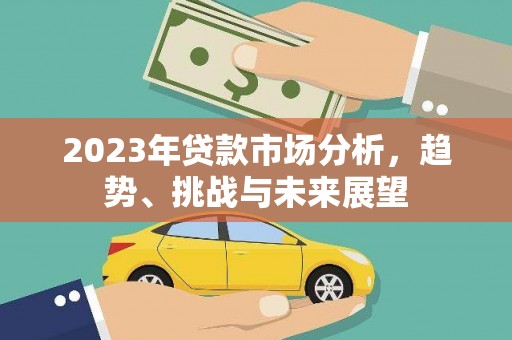 凤台2023年贷款市场分析，趋势、挑战与未来展望