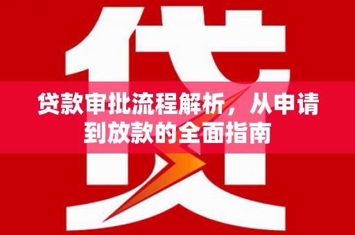 固镇贷款审批流程解析，从申请到放款的全面指南