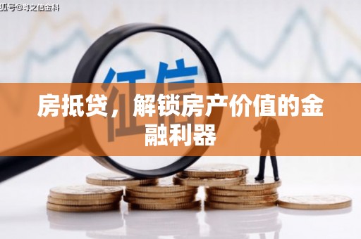 岢岚房抵贷，解锁房产价值的金融利器