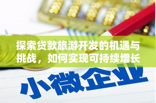 岗巴探索贷款旅游开发的机遇与挑战，如何实现可持续增长