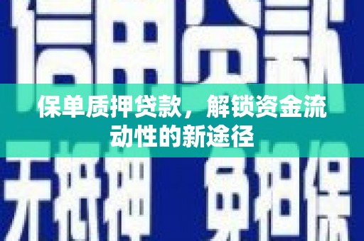 宣化保单质押贷款，解锁资金流动性的新途径