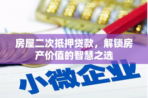 国姓房屋二次抵押贷款，解锁房产价值的智慧之选