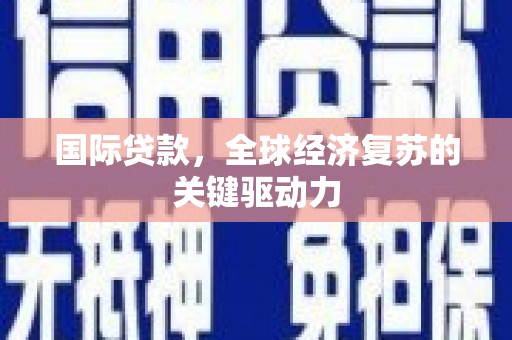 太白国际贷款，全球经济复苏的关键驱动力