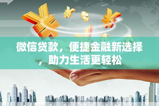 乌恰微信贷款，便捷金融新选择，助力生活更轻松