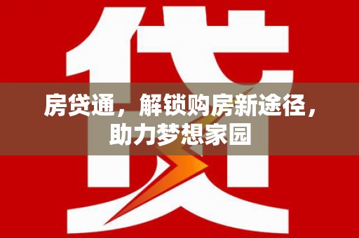 武平房贷通，解锁购房新途径，助力梦想家园