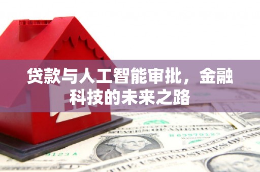 旌德贷款与人工智能审批，金融科技的未来之路