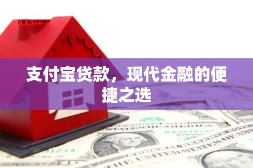 玉州支付宝贷款，现代金融的便捷之选