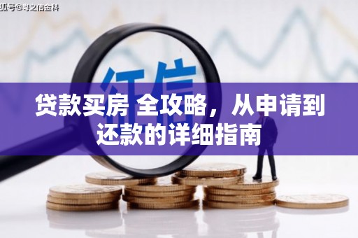 普格贷款买房 全攻略，从申请到还款的详细指南