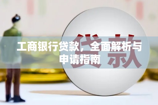 朔城工商银行贷款，全面解析与申请指南