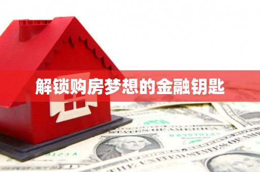 永定解锁购房梦想的金融钥匙
